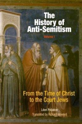 The History of Anti-Semitism, Volume 1 : From the Time of Christ to the Court Jews