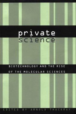 Private Science : Biotechnology and the Rise of the Molecular Sciences
