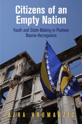 Citizens of an Empty Nation : Youth and State-Making in Postwar Bosnia-Herzegovina