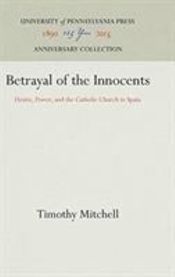 Betrayal of the Innocents : Desire, Power, and the Catholic Church in Spain