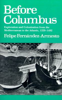 Before Columbus : Exploration and Colonization from the Mediterranean to the Atlantic, 1229-1492