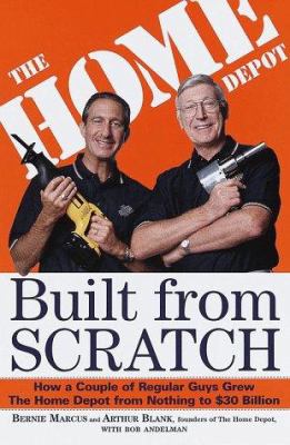 Built from Scratch : How a Couple of Regular Guys Grew the Home Depot from Nothing to $30 Billion