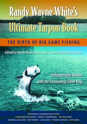Randy Wayne White's Ultimate Tarpon Book : The Birth of Big Game Fishing