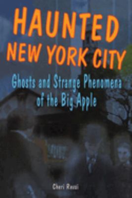 Haunted New York City : Ghosts and Strange Phenomena of the Big Apple
