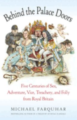 Behind the Palace Doors : Five Centuries of Sex, Adventure, Vice, Treachery, and Folly from Royal Britain