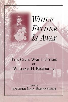 While Father Is Away : The Civil War Letters of William H. Bradbury