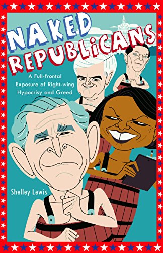 Naked Republicans : A Full-Frontal Exposure of Right-Wing Hypocrisy and Greed