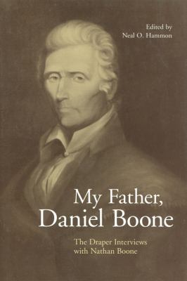 My Father, Daniel Boone : The Draper Interviews with Nathan Boone