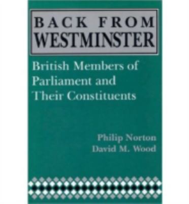Back from Westminster : British Members of Parliament and Their Constituents
