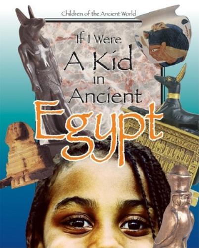 If I Were a Kid in Ancient Egypt : Children of the Ancient World