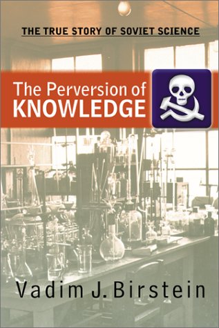 The Perversion of Knowledge : The True Story of Soviet Science