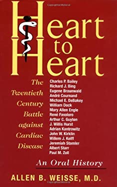 Heart to Heart : The Twentieth Century Battle Against Cardiac Disease--An Oral History