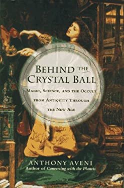 Behind the Crystal Ball : Magic, Science and the Occult from Antiquity Through the New Age