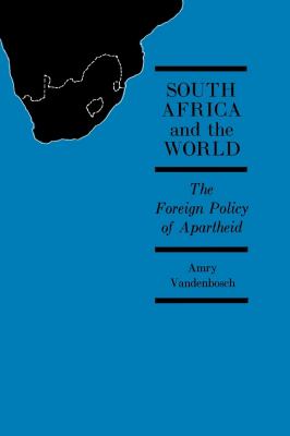 South Africa and the World : The Foreign Policy of Apartheid