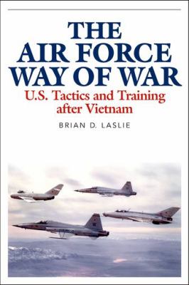 The Air Force Way of War : U. S. Tactics and Training after Vietnam