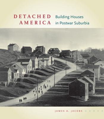 Detached America : Building Houses in Postwar Suburbia