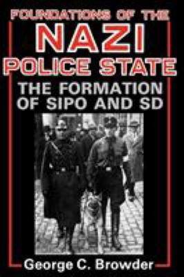 Foundations of the Nazi Police State : The Formation of Sipo and SD