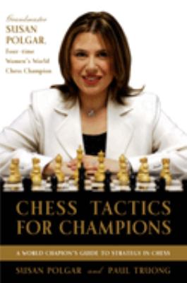 Chess Tactics for Champions : A Step-by-Step Guide to Using Tactics and Combinations the Polgar Way