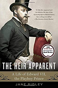 The Heir Apparent : A Life of Edward VII, the Playboy Prince