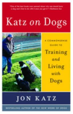 Katz on Dogs : A Commonsense Guide to Training and Living with Dogs