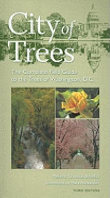 City of Trees : The Complete Field Guide to the Trees of Washington, D. C.