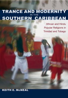 Trance and Modernity in the Southern Caribbean : African and Hindu Popular Religions in Trinidad and Tobago
