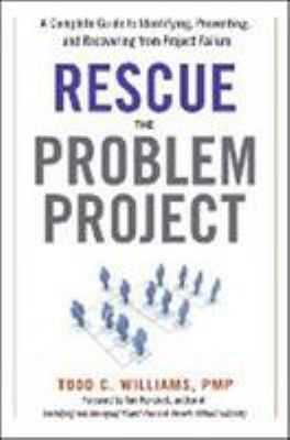 Rescue the Problem Project : A Complete Guide to Identifying, Preventing, and Recovering from Project Failure