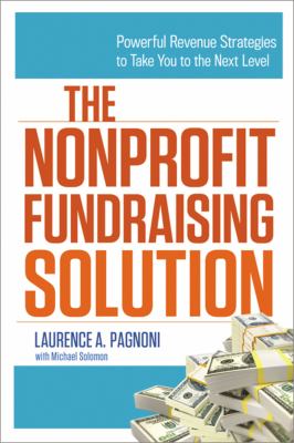 The Nonprofit Fundraising Solution : Powerful Revenue Strategies to Take You to the Next Level