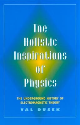 The Holistic Inspiration of Physics : The Underground History of Electromagnetic Theory