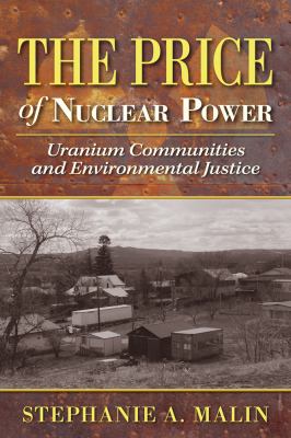 The Price of Nuclear Power : Uranium Communities and Environmental Justice
