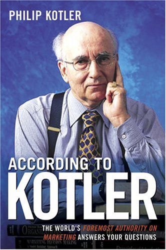 According to Kotler : The World's Foremost Authority on Marketing Answers Your Questions
