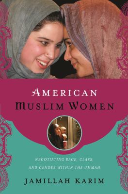 American Muslim Women : Negotiating Race, Class, and Gender Within the Ummah
