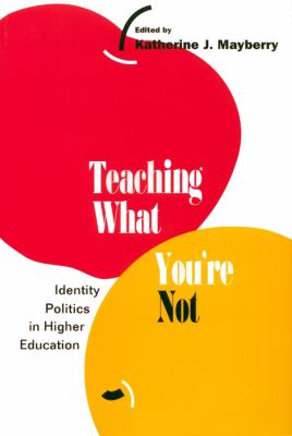 Teaching What You're Not : Identity Politics in Higher Education
