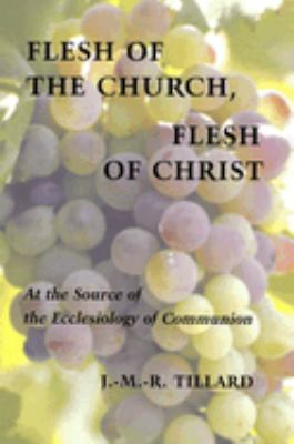 Flesh of the Church, Flesh of Christ : The Sources of the Ecclesiology of Communion
