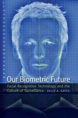 Our Biometric Future : Facial Recognition Technology and the Culture of Surveillance
