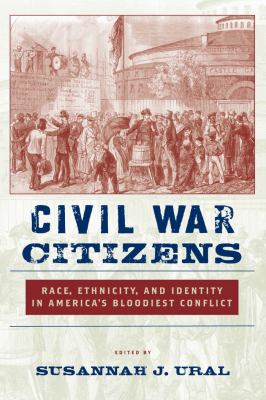 Civil War Citizens : Race, Ethnicity, and Identity in America's Bloodiest Conflict
