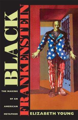 Black Frankenstein : The Making of an American Metaphor