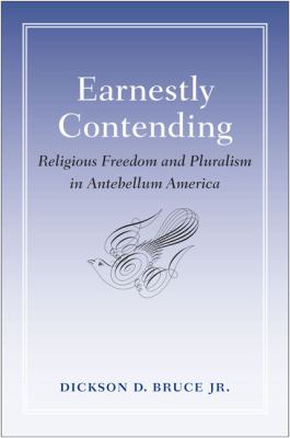 Earnestly Contending : Religious Freedom and Pluralism in Antebellum America