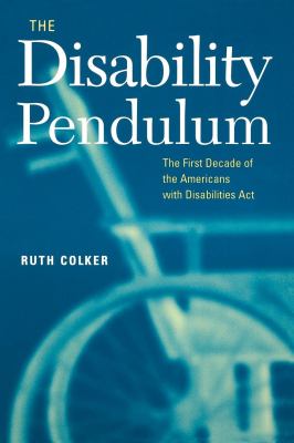 The Disability Pendulum : The First Decade of the Americans with Disabilities Act