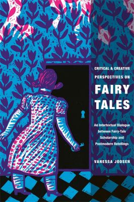 Critical & Creative Perspectives on Fairy Tales : An Intertextual Dialogue Between Fairy-Tale Scholarship and Postmodern Retellings