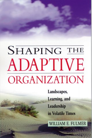 Shaping the Adaptive Organization : Landscapes, Learning and Leadership in Volatile Times