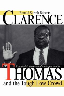 Clarence Thomas and the Tough Love Crowd : Counterfeit Heroes and Unhappy Truths