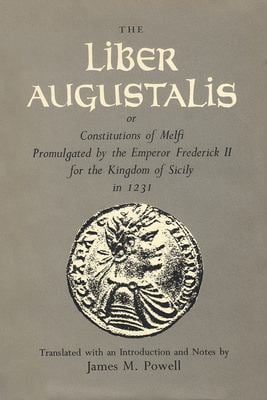 The Liber Augustalis, or Constitution of Melfi Promulgated by the Emperor Frederick II for the Kingdom of Sicily in 1231