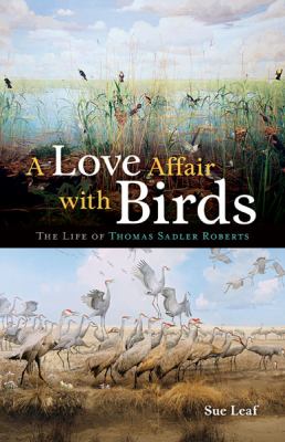 A Love Affair with Birds : The Life of Thomas Sadler Roberts