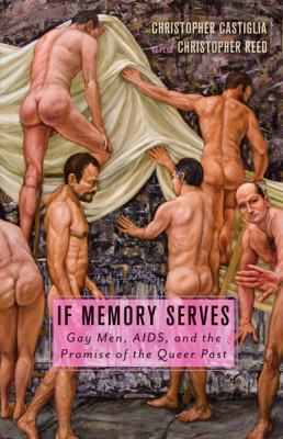 If Memory Serves : Gay Men, AIDS, and the Promise of the Queer Past