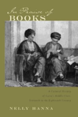 In Praise of Books : A Cultural History of Cairo's Middle Class, Sixteenth Through the Eighteenth Century