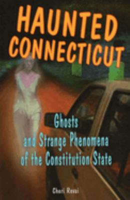 Haunted Connecticut : Ghosts and Strange Phenomena of the Constitution State
