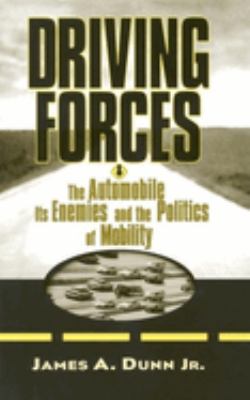 Driving Forces : The Automobile, Its Enemies, and the Politics of Mobility