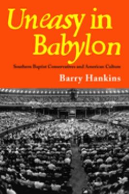 Uneasy in Babylon : Southern Baptist Conservatives and American Culture