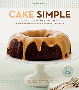 Cake Simple : Recipes for Bundt-Style Cakes from Classic Dark Chocolate to Luscious Lemon Basil